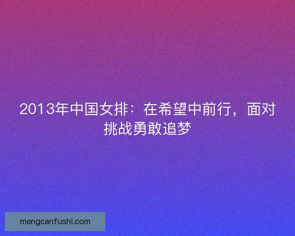 2013年中国女排：在希望中前行，面对挑战勇敢追梦