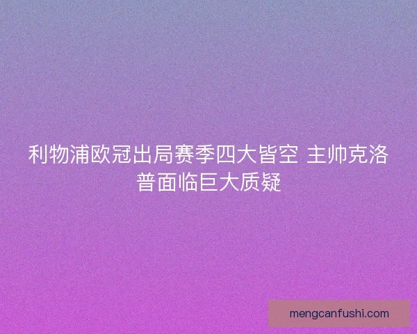 利物浦欧冠出局赛季四大皆空 主帅克洛普面临巨大质疑